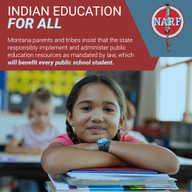 Indian Education for All, Montana parents and tribes insist that the state responsibly implement and administer public education resources as mandated by law, which will benefit every public school student.