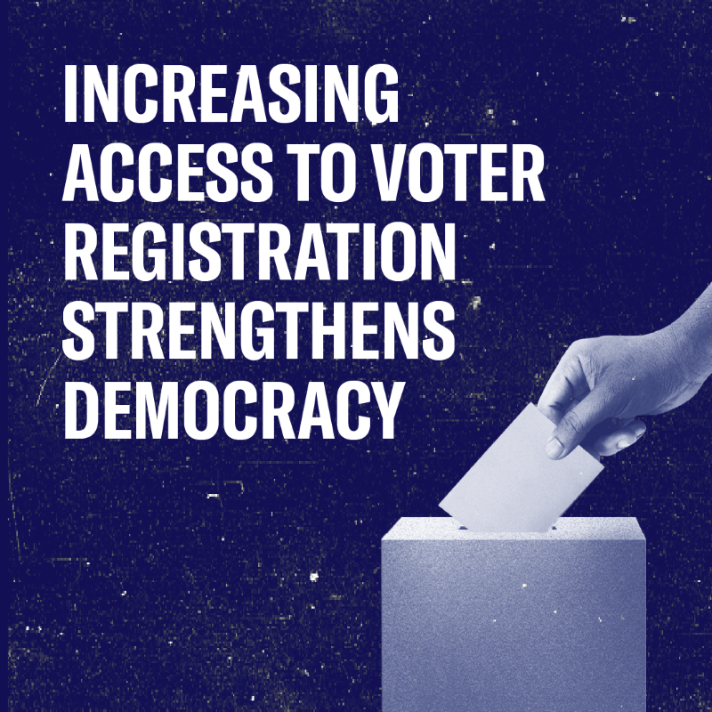 Text: Increasing Access to Voter Registration Strengthens Democracy