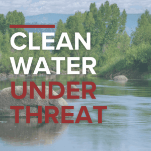 Text: Clean Water Under Threat. Background photo of river.