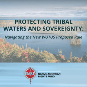Photo of landscape with river. Text: Protecting Tribal Waters and Sovereignty: Naveigating the New WOTUS Proposed Rule. NARF logo.